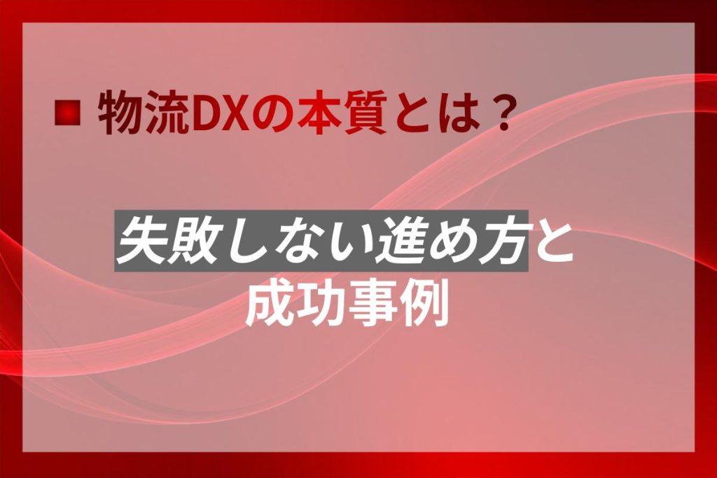 物流DXの本質とは？失敗しない進め方と成功事例