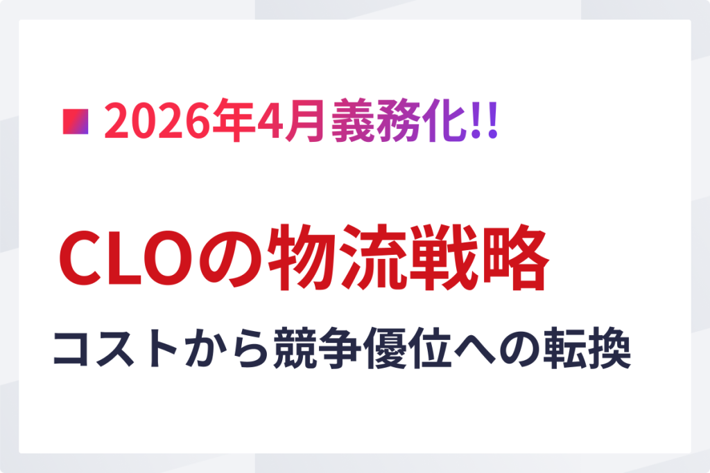 CLOの物流戦略｜コストから競争優位への転換