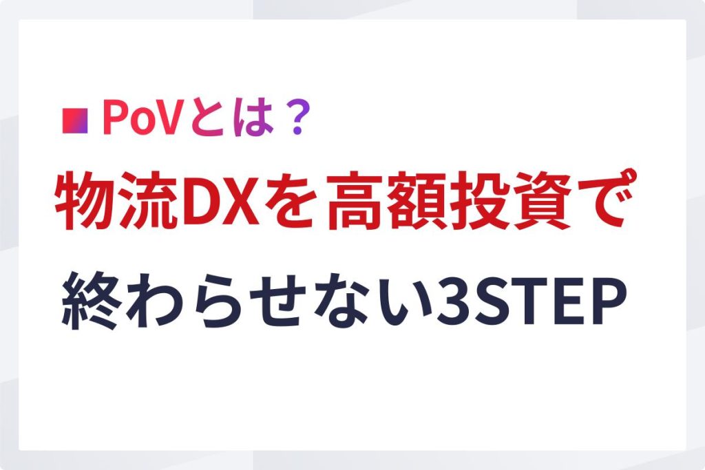 PoVとは？物流DXを高額投資で終わらせない3ステップ