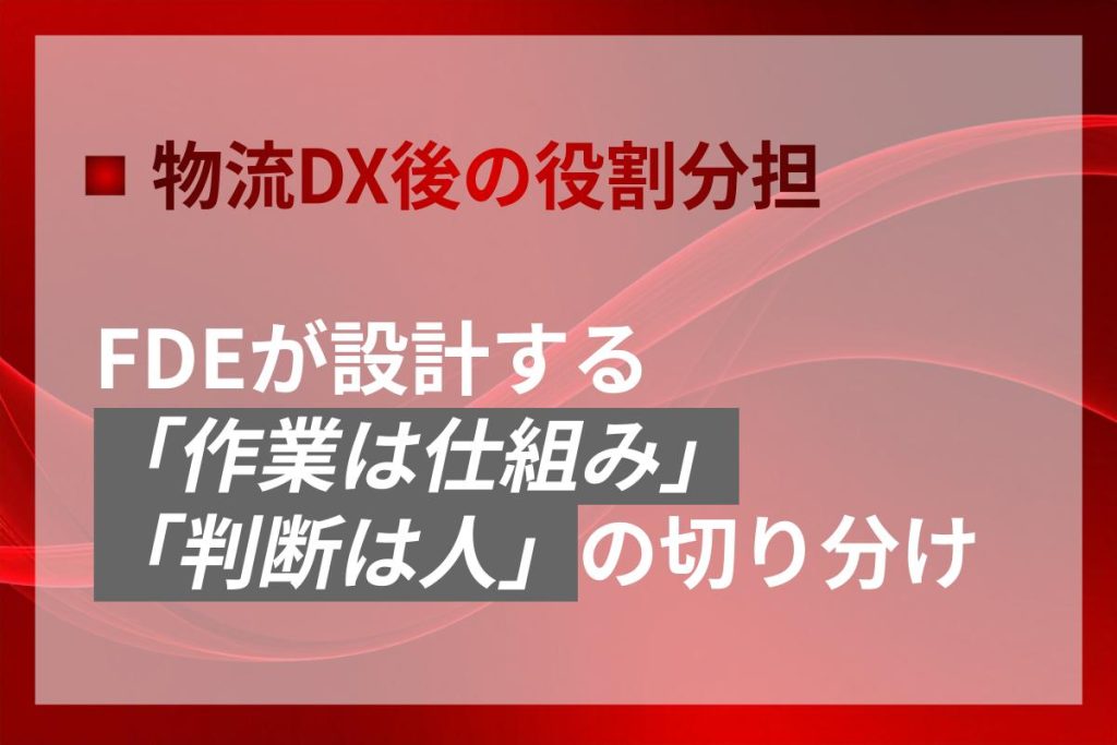 DX後の役割分担｜FDEが設計する「作業と判断」の切り分け方