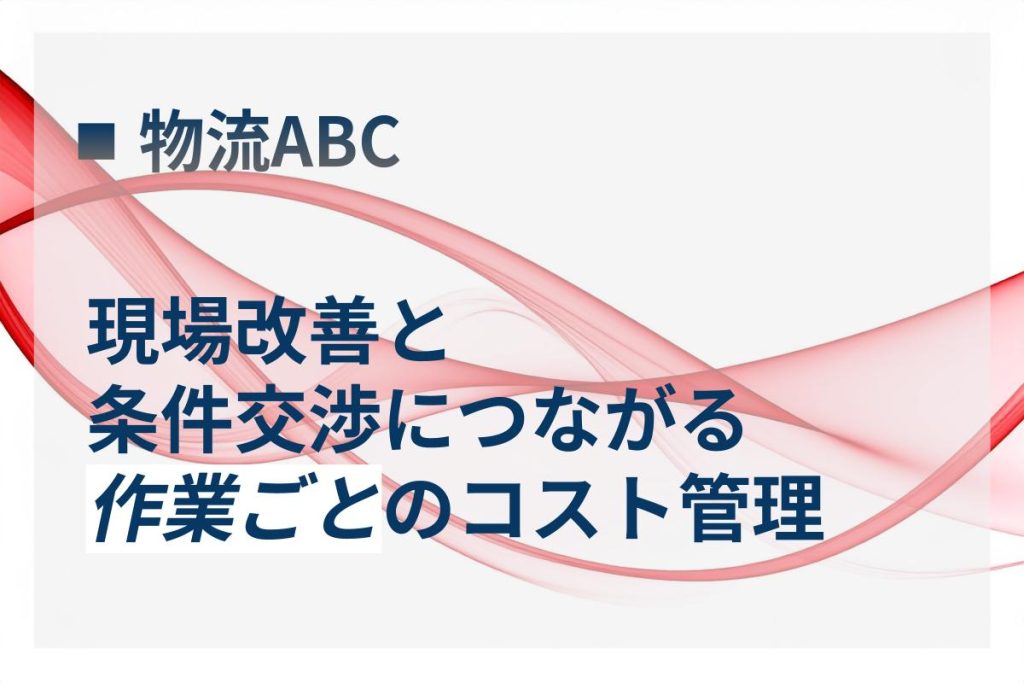 「作業ごとのコスト」を可視化する物流ABC基本ガイド